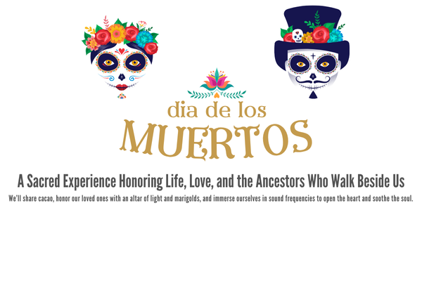 Dia de los Muertos, Cacao, Sound Bath, Rememberance