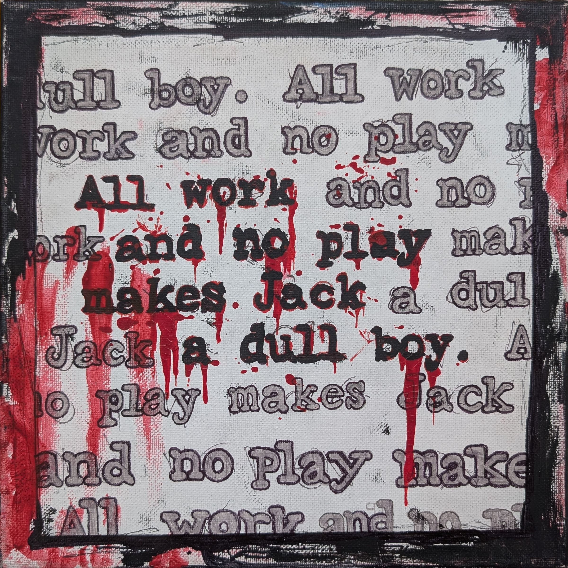 ALL WORK, NO PLAY ORIGINAL PIECE
